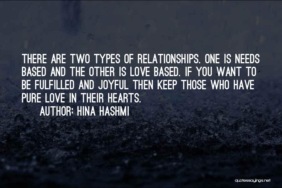 Hina Hashmi Quotes: There Are Two Types Of Relationships. One Is Needs Based And The Other Is Love Based. If You Want To