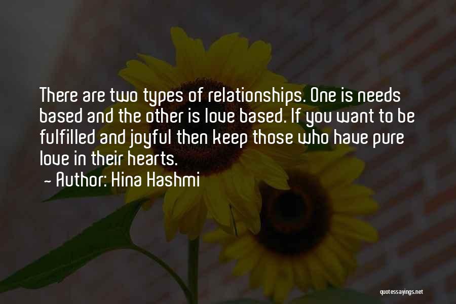 Hina Hashmi Quotes: There Are Two Types Of Relationships. One Is Needs Based And The Other Is Love Based. If You Want To