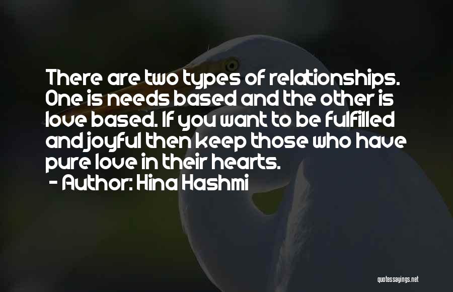 Hina Hashmi Quotes: There Are Two Types Of Relationships. One Is Needs Based And The Other Is Love Based. If You Want To