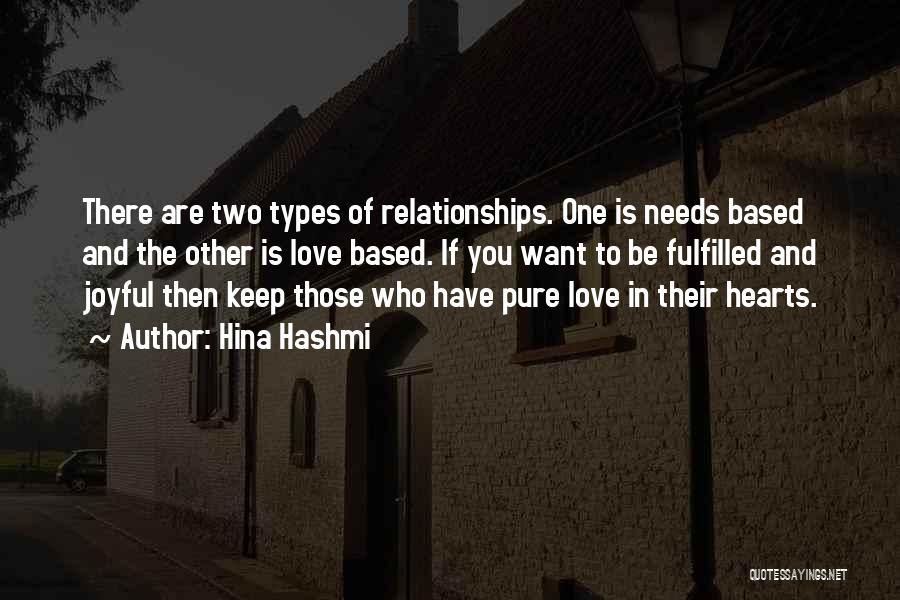 Hina Hashmi Quotes: There Are Two Types Of Relationships. One Is Needs Based And The Other Is Love Based. If You Want To
