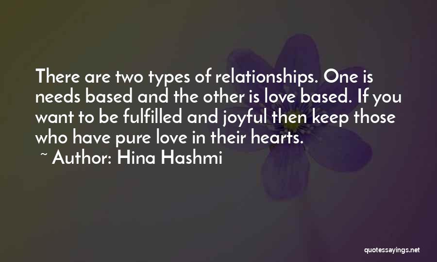 Hina Hashmi Quotes: There Are Two Types Of Relationships. One Is Needs Based And The Other Is Love Based. If You Want To