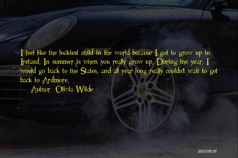 Olivia Wilde Quotes: I Feel Like The Luckiest Child In The World Because I Got To Grow Up In Ireland. In Summer Is