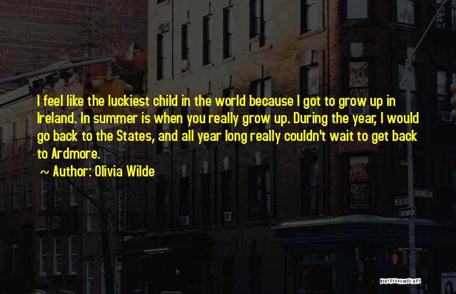 Olivia Wilde Quotes: I Feel Like The Luckiest Child In The World Because I Got To Grow Up In Ireland. In Summer Is