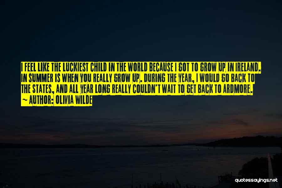 Olivia Wilde Quotes: I Feel Like The Luckiest Child In The World Because I Got To Grow Up In Ireland. In Summer Is