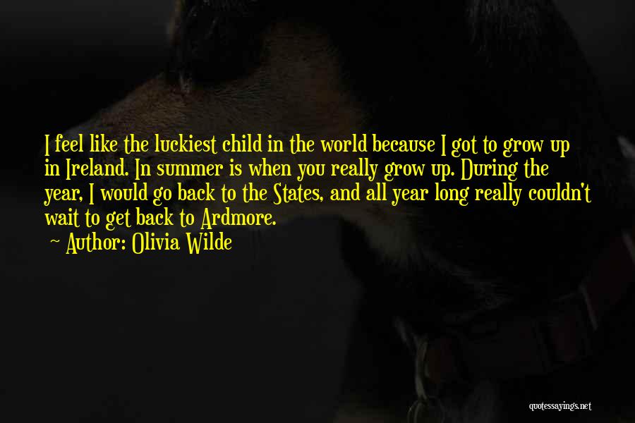 Olivia Wilde Quotes: I Feel Like The Luckiest Child In The World Because I Got To Grow Up In Ireland. In Summer Is