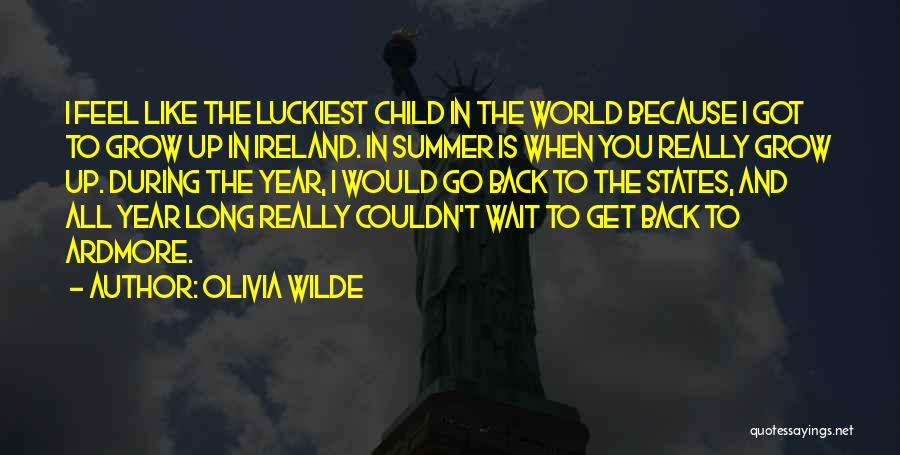 Olivia Wilde Quotes: I Feel Like The Luckiest Child In The World Because I Got To Grow Up In Ireland. In Summer Is