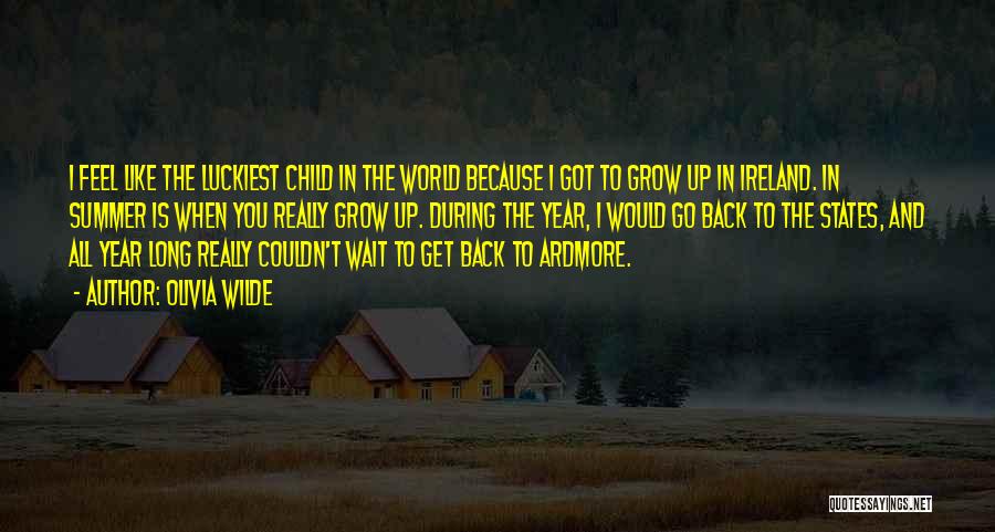 Olivia Wilde Quotes: I Feel Like The Luckiest Child In The World Because I Got To Grow Up In Ireland. In Summer Is