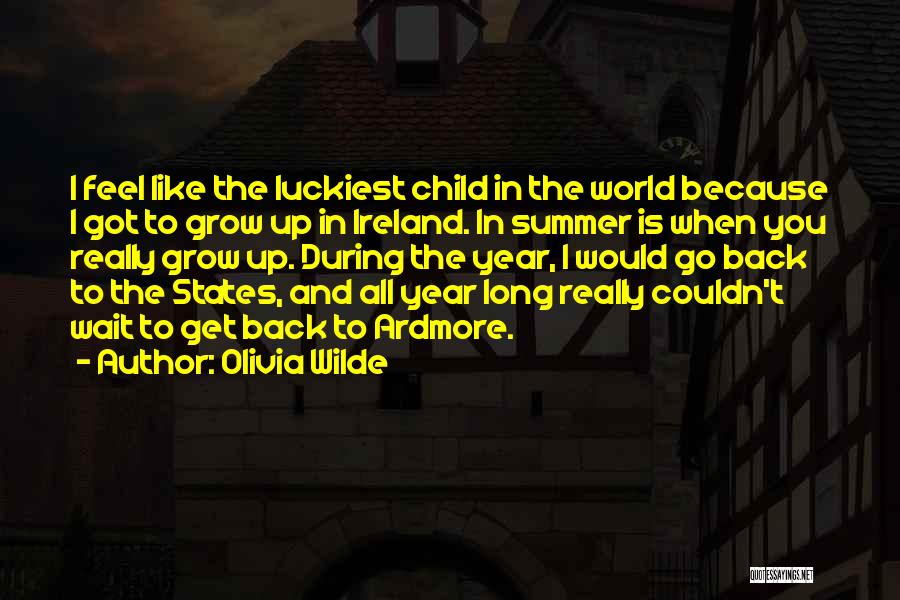 Olivia Wilde Quotes: I Feel Like The Luckiest Child In The World Because I Got To Grow Up In Ireland. In Summer Is
