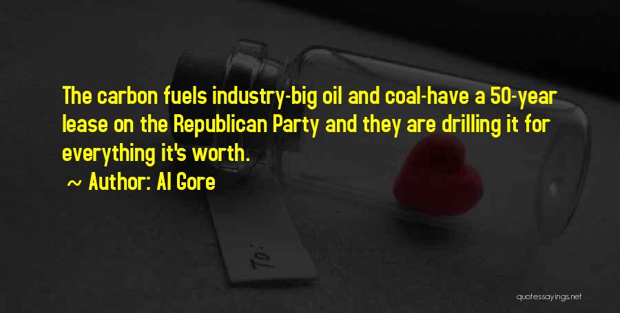 Al Gore Quotes: The Carbon Fuels Industry-big Oil And Coal-have A 50-year Lease On The Republican Party And They Are Drilling It For