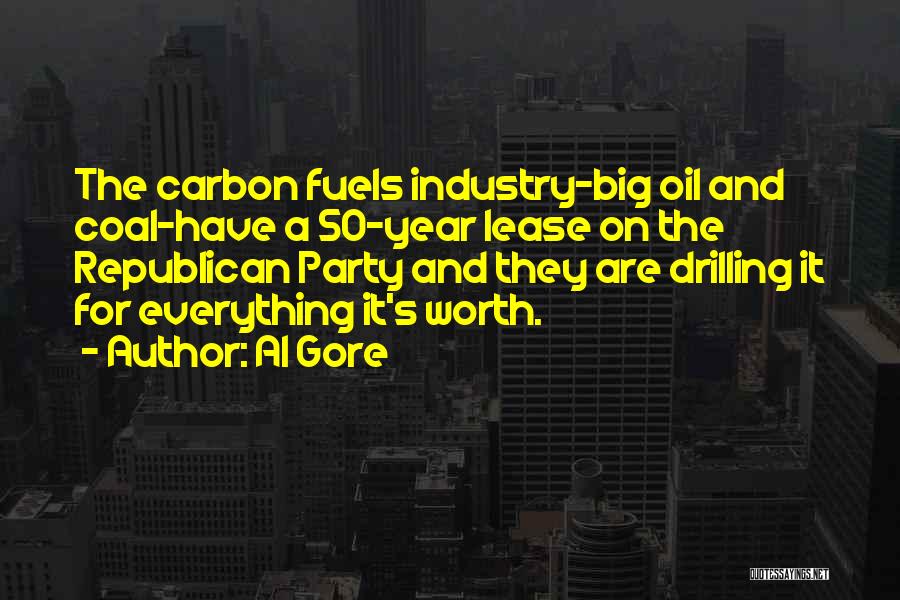 Al Gore Quotes: The Carbon Fuels Industry-big Oil And Coal-have A 50-year Lease On The Republican Party And They Are Drilling It For