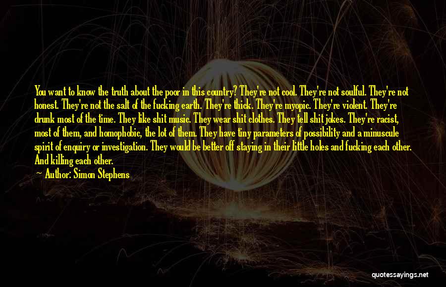 Simon Stephens Quotes: You Want To Know The Truth About The Poor In This Country? They're Not Cool. They're Not Soulful. They're Not