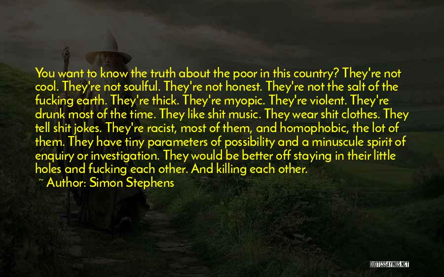 Simon Stephens Quotes: You Want To Know The Truth About The Poor In This Country? They're Not Cool. They're Not Soulful. They're Not