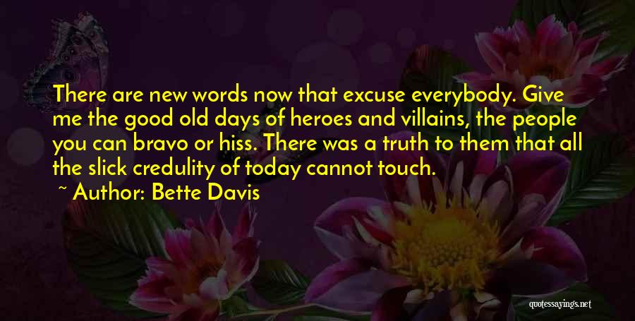 Bette Davis Quotes: There Are New Words Now That Excuse Everybody. Give Me The Good Old Days Of Heroes And Villains, The People