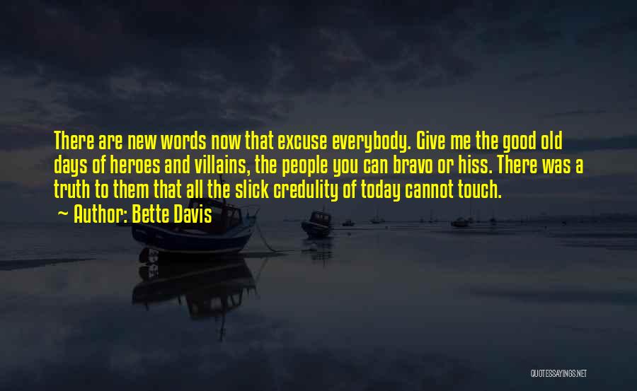 Bette Davis Quotes: There Are New Words Now That Excuse Everybody. Give Me The Good Old Days Of Heroes And Villains, The People