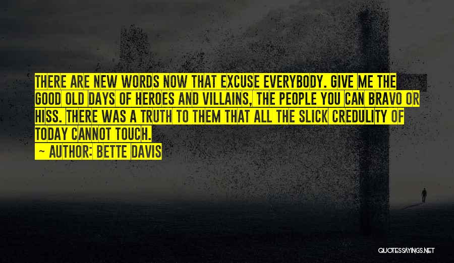 Bette Davis Quotes: There Are New Words Now That Excuse Everybody. Give Me The Good Old Days Of Heroes And Villains, The People