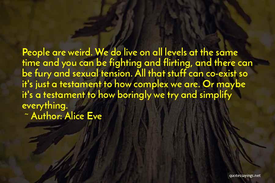Alice Eve Quotes: People Are Weird. We Do Live On All Levels At The Same Time And You Can Be Fighting And Flirting,