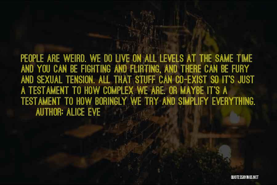 Alice Eve Quotes: People Are Weird. We Do Live On All Levels At The Same Time And You Can Be Fighting And Flirting,