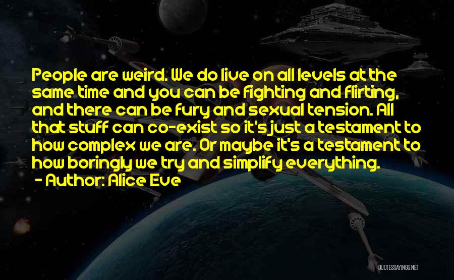 Alice Eve Quotes: People Are Weird. We Do Live On All Levels At The Same Time And You Can Be Fighting And Flirting,