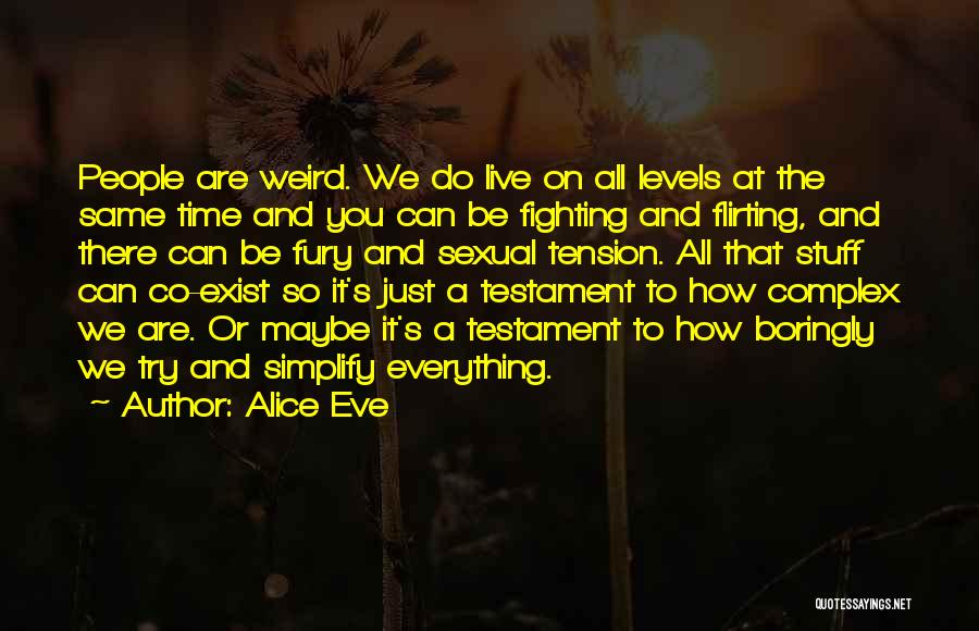 Alice Eve Quotes: People Are Weird. We Do Live On All Levels At The Same Time And You Can Be Fighting And Flirting,