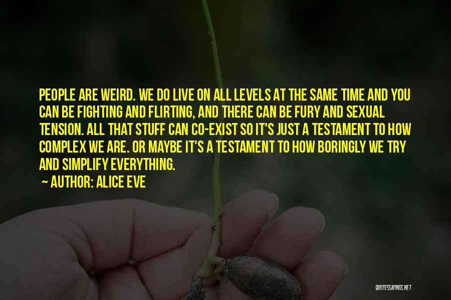 Alice Eve Quotes: People Are Weird. We Do Live On All Levels At The Same Time And You Can Be Fighting And Flirting,