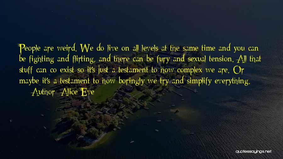 Alice Eve Quotes: People Are Weird. We Do Live On All Levels At The Same Time And You Can Be Fighting And Flirting,