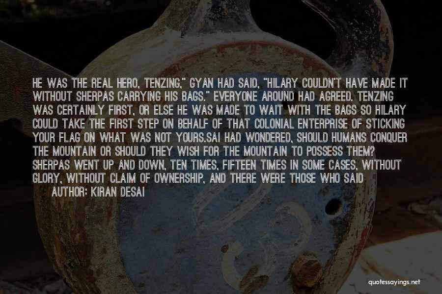 Kiran Desai Quotes: He Was The Real Hero, Tenzing, Gyan Had Said, Hilary Couldn't Have Made It Without Sherpas Carrying His Bags. Everyone