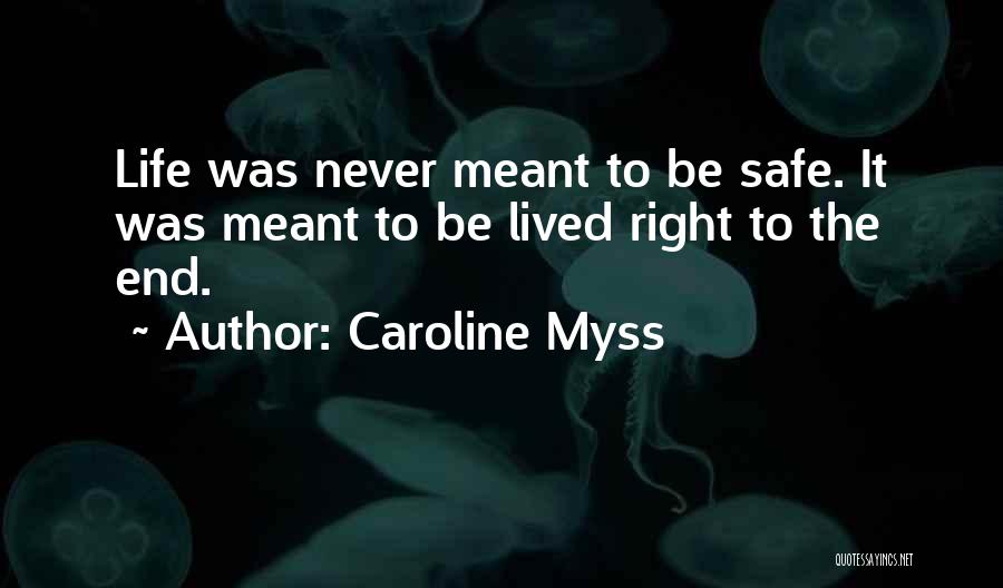 Caroline Myss Quotes: Life Was Never Meant To Be Safe. It Was Meant To Be Lived Right To The End.