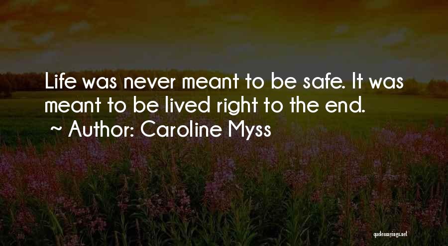 Caroline Myss Quotes: Life Was Never Meant To Be Safe. It Was Meant To Be Lived Right To The End.