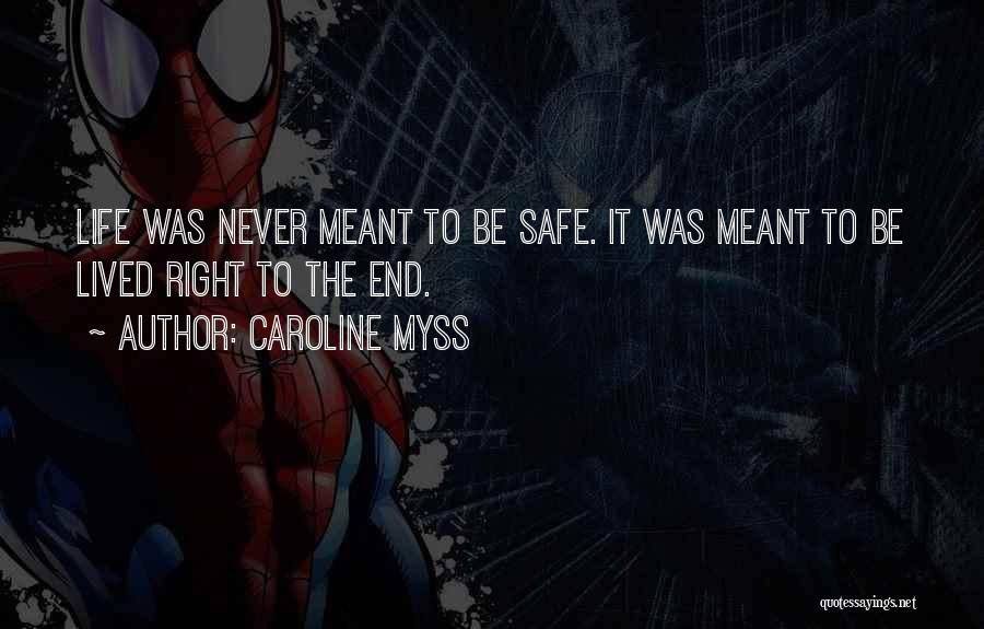 Caroline Myss Quotes: Life Was Never Meant To Be Safe. It Was Meant To Be Lived Right To The End.