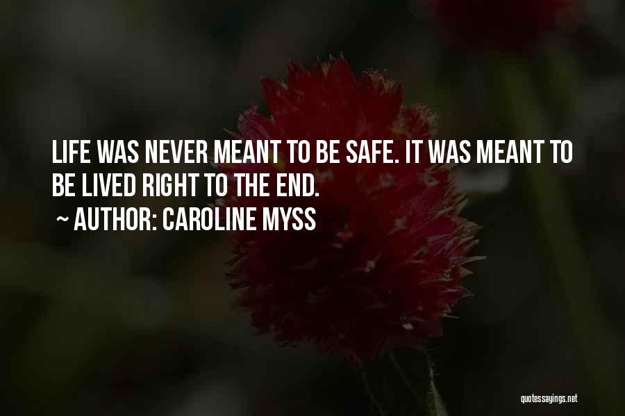 Caroline Myss Quotes: Life Was Never Meant To Be Safe. It Was Meant To Be Lived Right To The End.