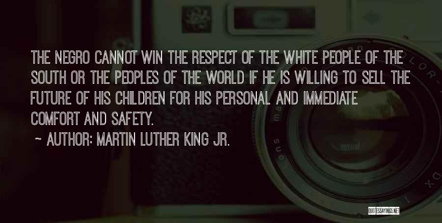 Martin Luther King Jr. Quotes: The Negro Cannot Win The Respect Of The White People Of The South Or The Peoples Of The World If