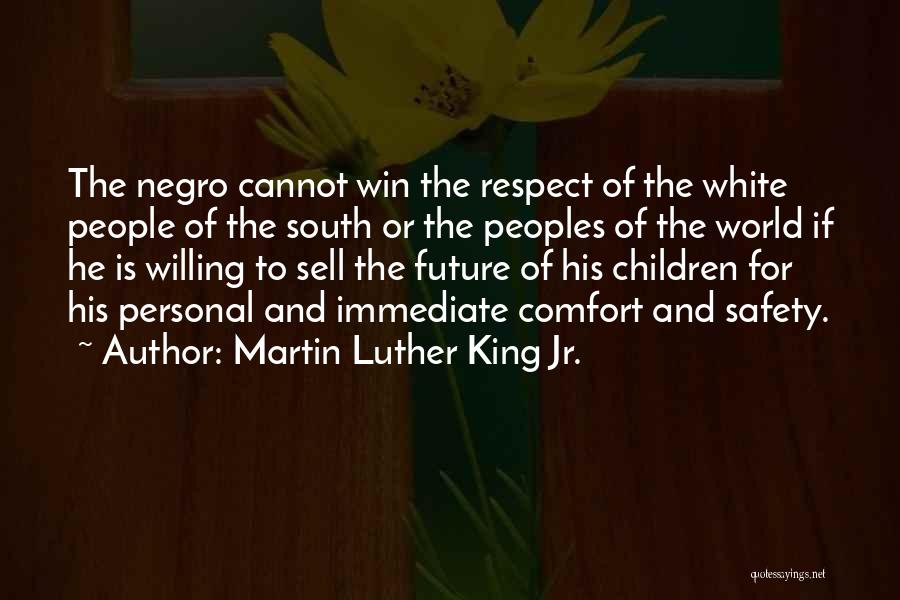 Martin Luther King Jr. Quotes: The Negro Cannot Win The Respect Of The White People Of The South Or The Peoples Of The World If