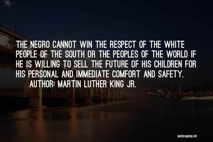 Martin Luther King Jr. Quotes: The Negro Cannot Win The Respect Of The White People Of The South Or The Peoples Of The World If