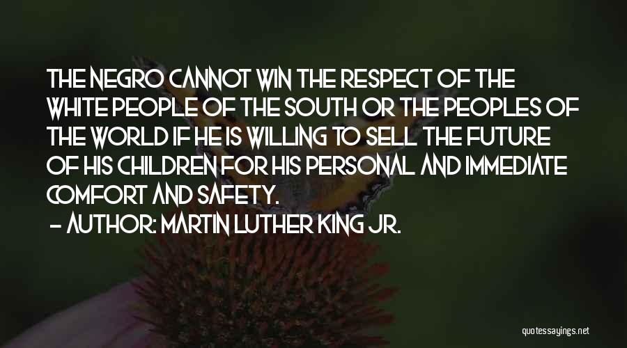 Martin Luther King Jr. Quotes: The Negro Cannot Win The Respect Of The White People Of The South Or The Peoples Of The World If