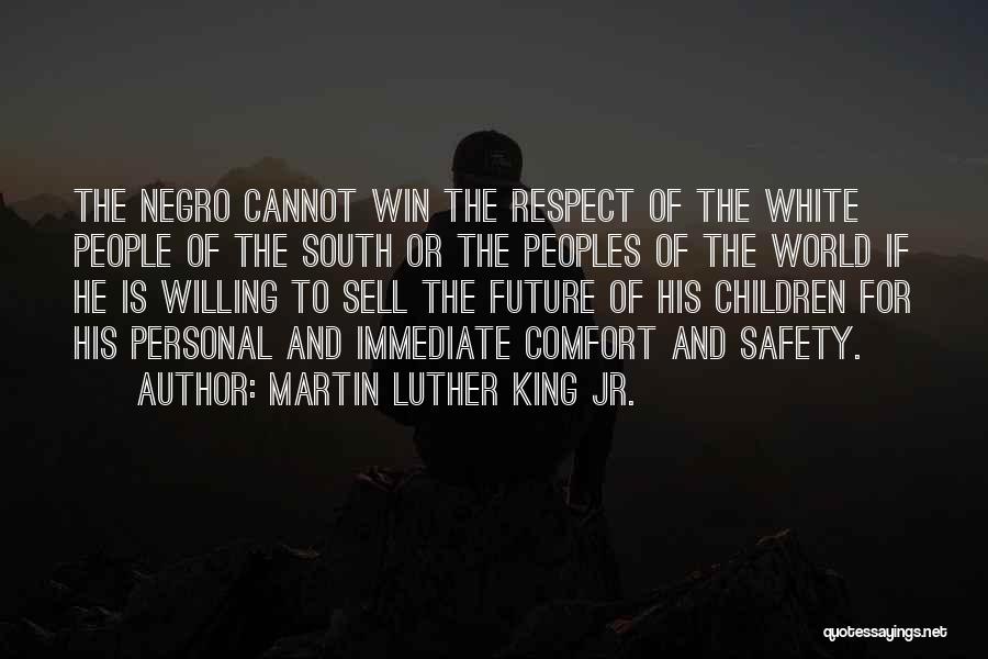 Martin Luther King Jr. Quotes: The Negro Cannot Win The Respect Of The White People Of The South Or The Peoples Of The World If