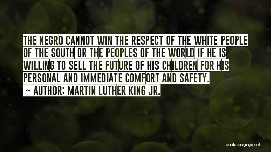 Martin Luther King Jr. Quotes: The Negro Cannot Win The Respect Of The White People Of The South Or The Peoples Of The World If