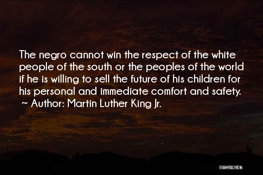 Martin Luther King Jr. Quotes: The Negro Cannot Win The Respect Of The White People Of The South Or The Peoples Of The World If