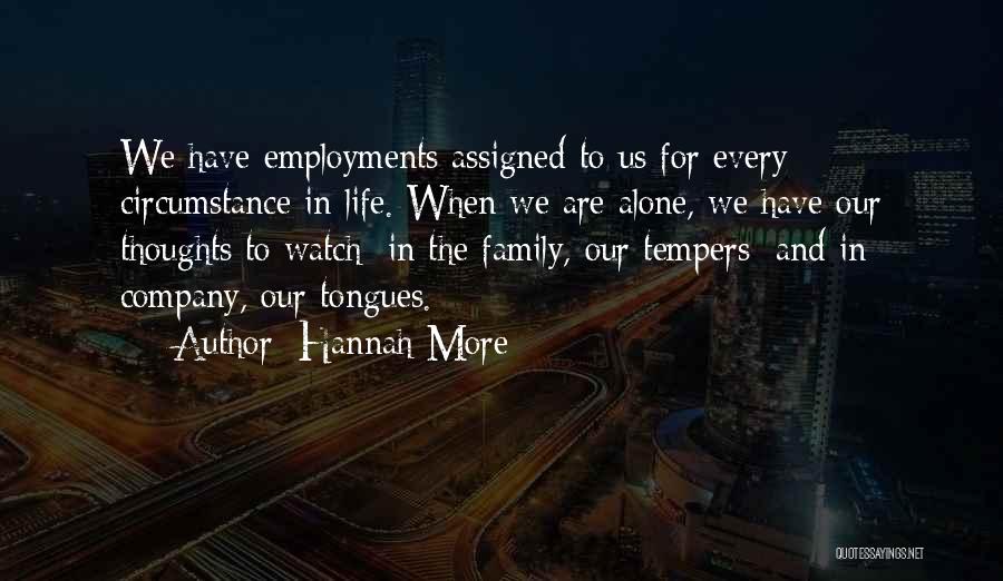 Hannah More Quotes: We Have Employments Assigned To Us For Every Circumstance In Life. When We Are Alone, We Have Our Thoughts To