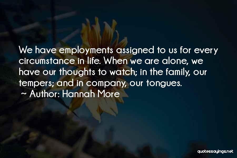 Hannah More Quotes: We Have Employments Assigned To Us For Every Circumstance In Life. When We Are Alone, We Have Our Thoughts To