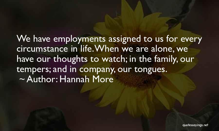 Hannah More Quotes: We Have Employments Assigned To Us For Every Circumstance In Life. When We Are Alone, We Have Our Thoughts To