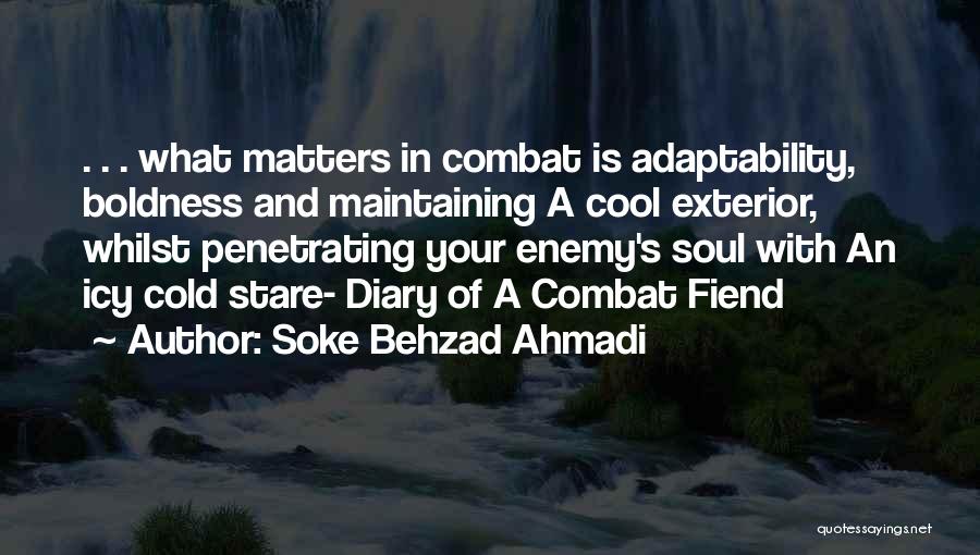 Soke Behzad Ahmadi Quotes: . . . What Matters In Combat Is Adaptability, Boldness And Maintaining A Cool Exterior, Whilst Penetrating Your Enemy's Soul