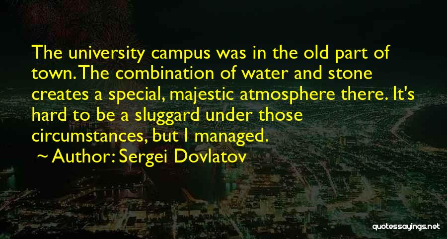 Sergei Dovlatov Quotes: The University Campus Was In The Old Part Of Town. The Combination Of Water And Stone Creates A Special, Majestic