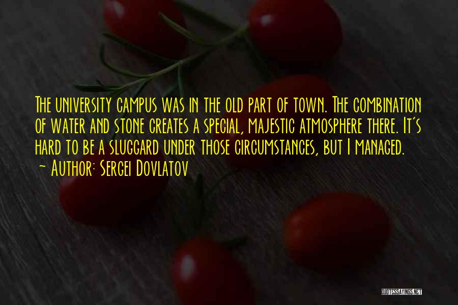 Sergei Dovlatov Quotes: The University Campus Was In The Old Part Of Town. The Combination Of Water And Stone Creates A Special, Majestic