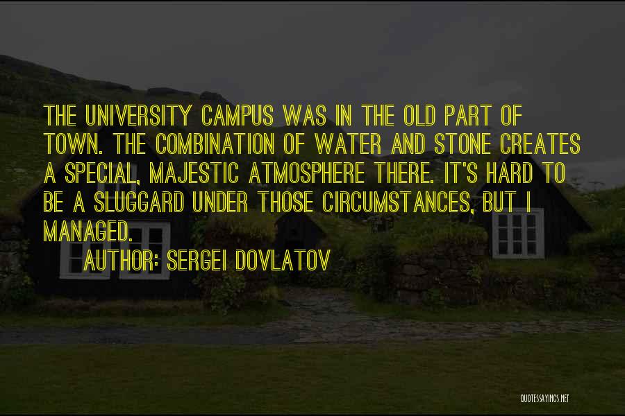Sergei Dovlatov Quotes: The University Campus Was In The Old Part Of Town. The Combination Of Water And Stone Creates A Special, Majestic