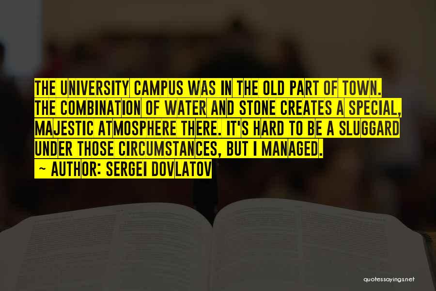 Sergei Dovlatov Quotes: The University Campus Was In The Old Part Of Town. The Combination Of Water And Stone Creates A Special, Majestic