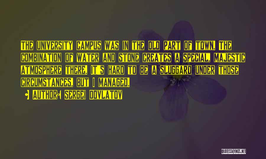Sergei Dovlatov Quotes: The University Campus Was In The Old Part Of Town. The Combination Of Water And Stone Creates A Special, Majestic