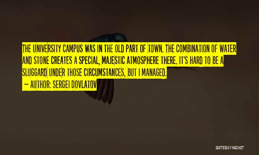 Sergei Dovlatov Quotes: The University Campus Was In The Old Part Of Town. The Combination Of Water And Stone Creates A Special, Majestic