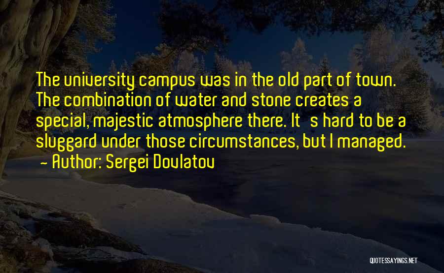 Sergei Dovlatov Quotes: The University Campus Was In The Old Part Of Town. The Combination Of Water And Stone Creates A Special, Majestic