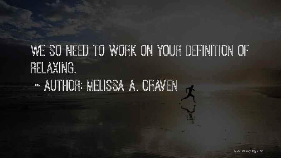 Melissa A. Craven Quotes: We So Need To Work On Your Definition Of Relaxing.