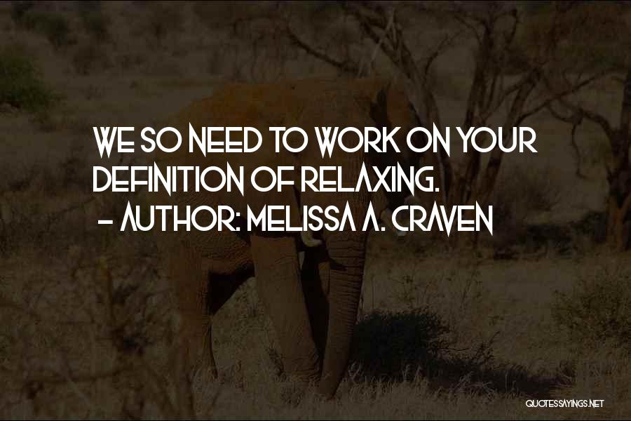 Melissa A. Craven Quotes: We So Need To Work On Your Definition Of Relaxing.